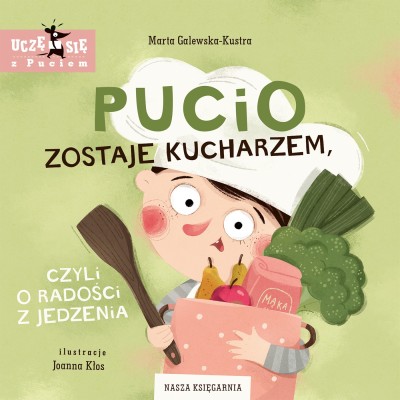 Pucio zostaje kucharzem, czyli o radości z jedzenia – książka dla dzieci o jedzeniu i wspólnym gotowaniu Pucio zostaje kucharzem, czyli o radości z jedzenia – książka dla dzieci o jedzeniu i wspólnym gotowaniu